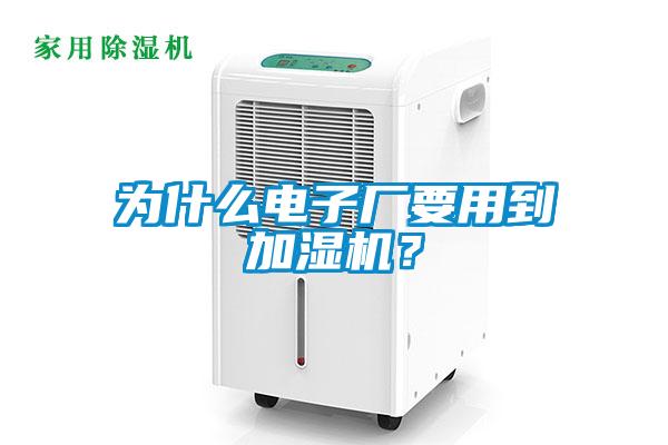 為什么電子廠要用到加濕機？