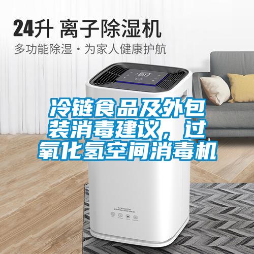 冷鏈?zhǔn)称芳巴獍b消毒建議，過氧化氫空間消毒機(jī)