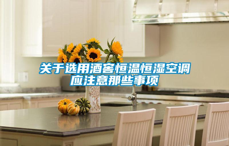 關(guān)于選用酒窖恒溫恒濕空調(diào)應注意那些事項