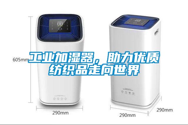 工業(yè)加濕器，助力優(yōu)質紡織品走向世界