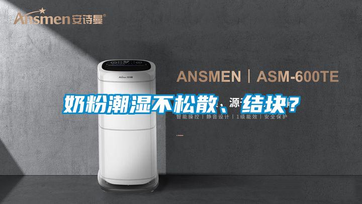 奶粉潮濕不松散、結塊？