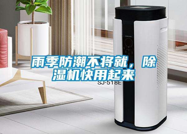 雨季防潮不將就，除濕機(jī)快用起來