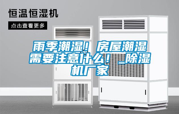 雨季潮濕！房屋潮濕需要注意什么！_除濕機(jī)廠家