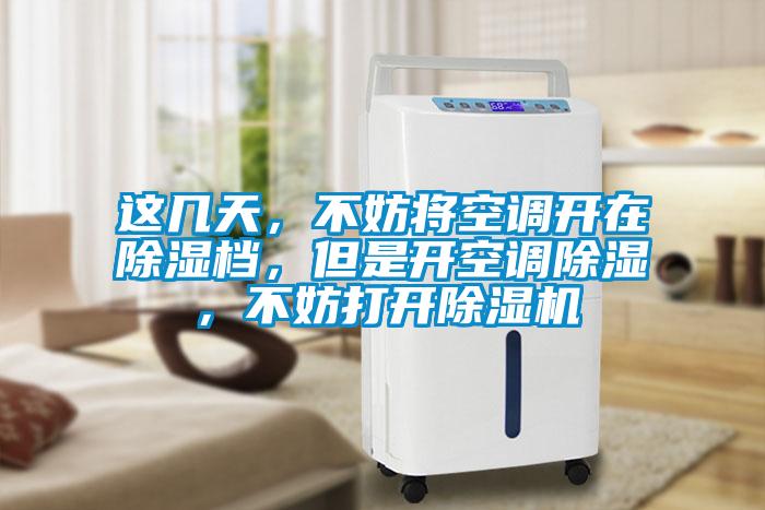 這幾天，不妨將空調(diào)開在除濕檔，但是開空調(diào)除濕，不妨打開除濕機