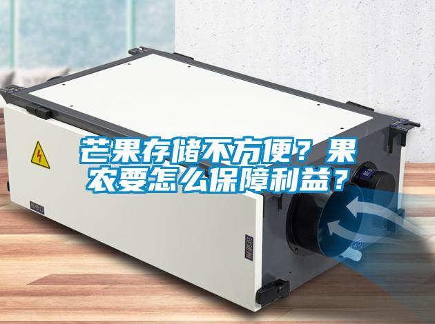 芒果存儲不方便？果農要怎么保障利益？
