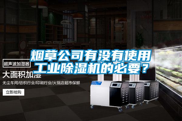 煙草公司有沒有使用工業除濕機的必要？
