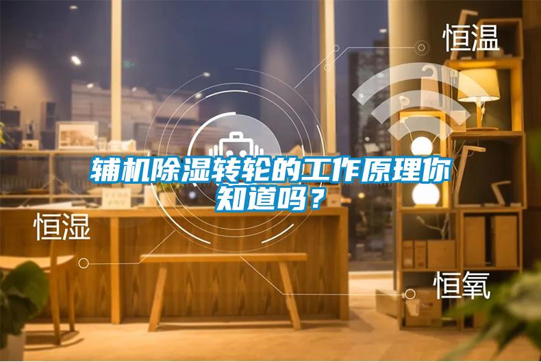 輔機除濕轉輪的工作原理你知道嗎？