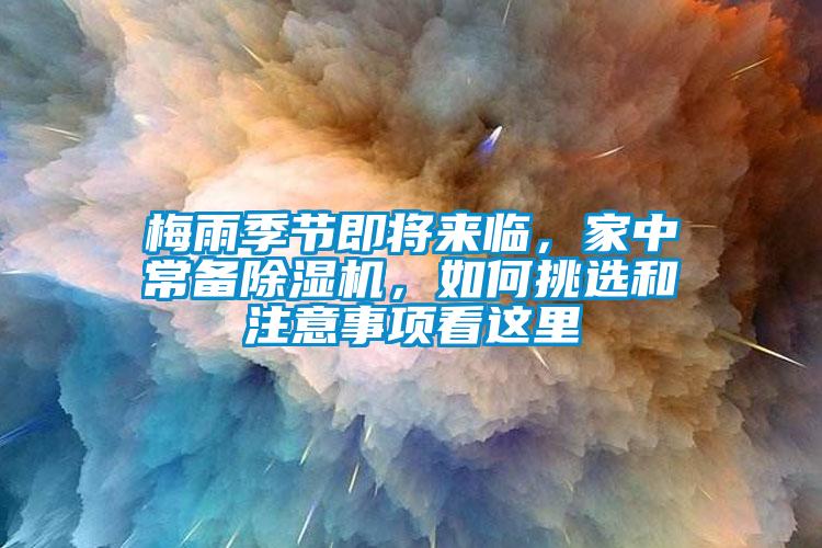 梅雨季節(jié)即將來臨，家中常備除濕機(jī)，如何挑選和注意事項(xiàng)看這里