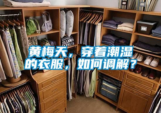 黃梅天，穿著潮濕的衣服，如何調(diào)解？