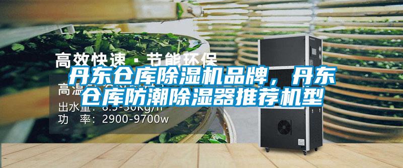 丹東倉(cāng)庫除濕機(jī)品牌，丹東倉(cāng)庫防潮除濕器推薦機(jī)型
