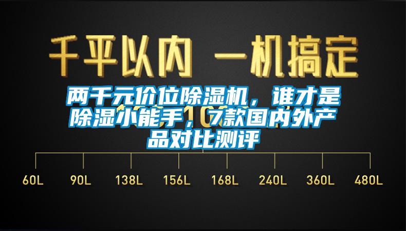 兩千元價位除濕機，誰才是除濕小能手，7款國內(nèi)外產(chǎn)品對比測評