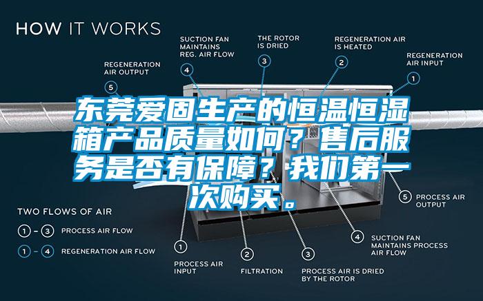東莞愛固生產的恒溫恒濕箱產品質量如何？售后服務是否有保障？我們第一次購買。