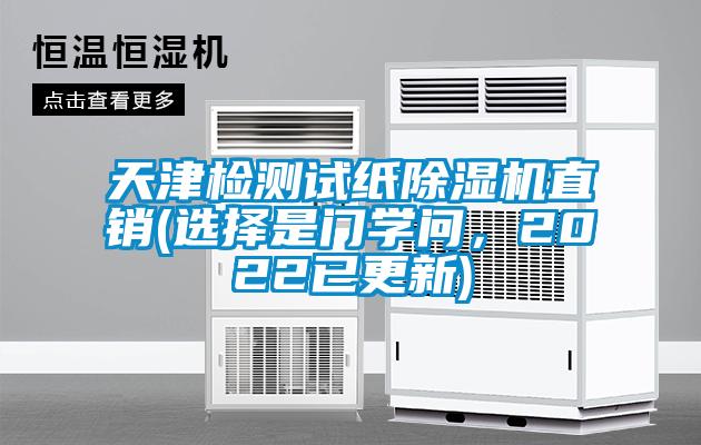 天津檢測試紙除濕機(jī)直銷(選擇是門學(xué)問，2022已更新)