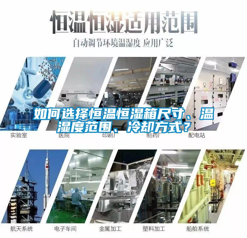 如何選擇恒溫恒濕箱尺寸、溫濕度范圍、冷卻方式？