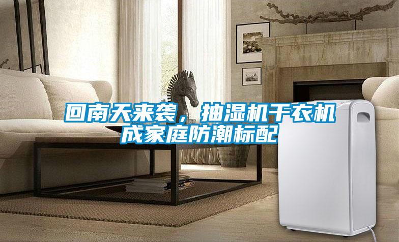 回南天來襲，抽濕機干衣機成家庭防潮標(biāo)配