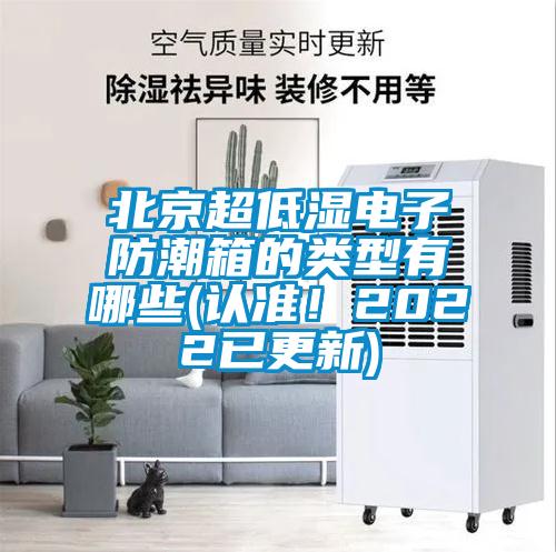 北京超低濕電子防潮箱的類型有哪些(認(rèn)準(zhǔn)！2022已更新)