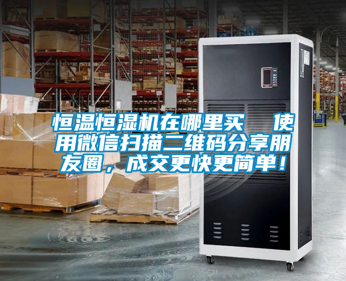 恒溫恒濕機(jī)在哪里買  使用微信掃描二維碼分享朋友圈，成交更快更簡(jiǎn)單！