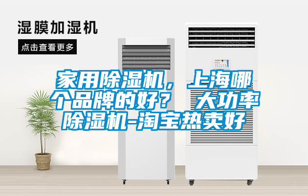 家用除濕機(jī)，上海哪個(gè)品牌的好？ 大功率除濕機(jī)-淘寶熱賣(mài)好
