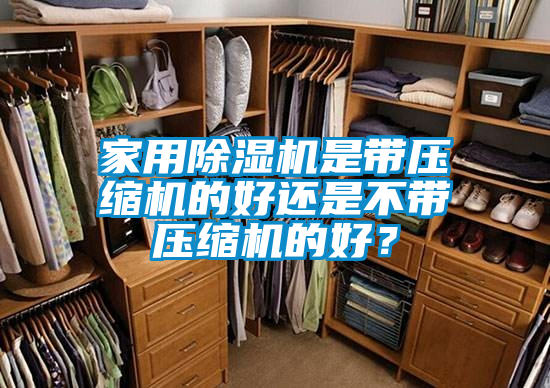家用除濕機是帶壓縮機的好還是不帶壓縮機的好？