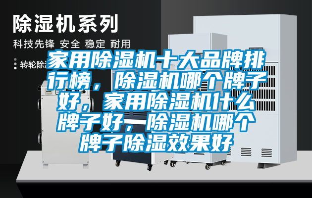 家用除濕機(jī)十大品牌排行榜，除濕機(jī)哪個牌子好，家用除濕機(jī)什么牌子好，除濕機(jī)哪個牌子除濕效果好
