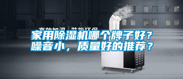 家用除濕機(jī)哪個牌子好？噪音小，質(zhì)量好的推薦？