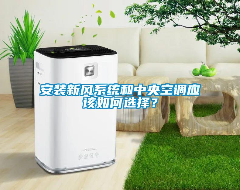 安裝新風系統和中央空調應該如何選擇？