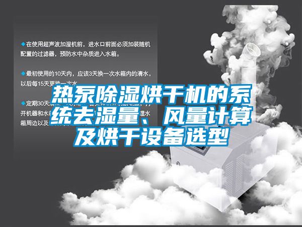 熱泵除濕烘干機的系統(tǒng)去濕量、風(fēng)量計算及烘干設(shè)備選型