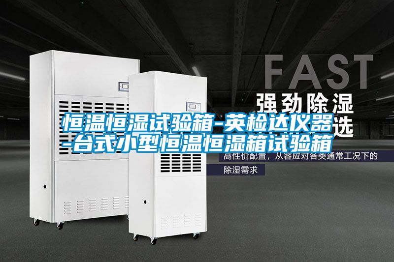 恒溫恒濕試驗(yàn)箱-英檢達(dá)儀器-臺式小型恒溫恒濕箱試驗(yàn)箱