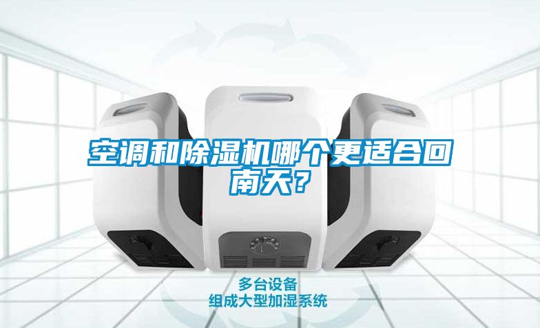 空調和除濕機哪個更適合回南天？
