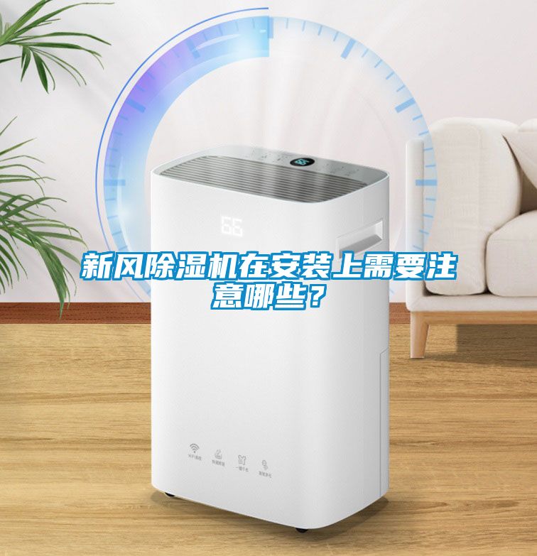 新風(fēng)除濕機在安裝上需要注意哪些？