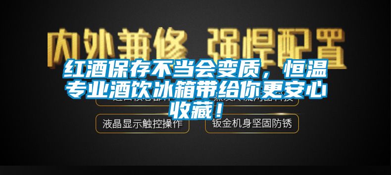 紅酒保存不當(dāng)會(huì)變質(zhì)，恒溫專業(yè)酒飲冰箱帶給你更安心收藏！