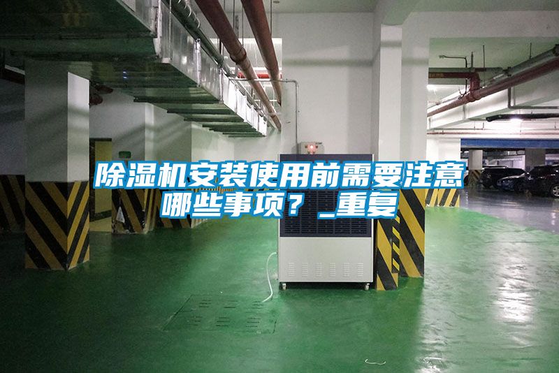 除濕機(jī)安裝使用前需要注意哪些事項(xiàng)？_重復(fù)