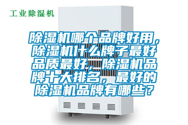 除濕機哪個品牌好用，除濕機什么牌子最好品質最好，除濕機品牌十大排名，最好的除濕機品牌有哪些？