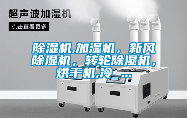 除濕機,加濕機，新風除濕機，轉(zhuǎn)輪除濕機，烘干機,冷 ...