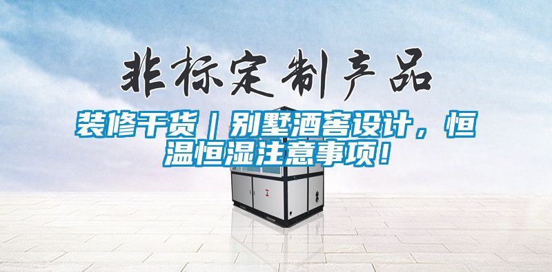 裝修干貨｜別墅酒窖設計，恒溫恒濕注意事項！